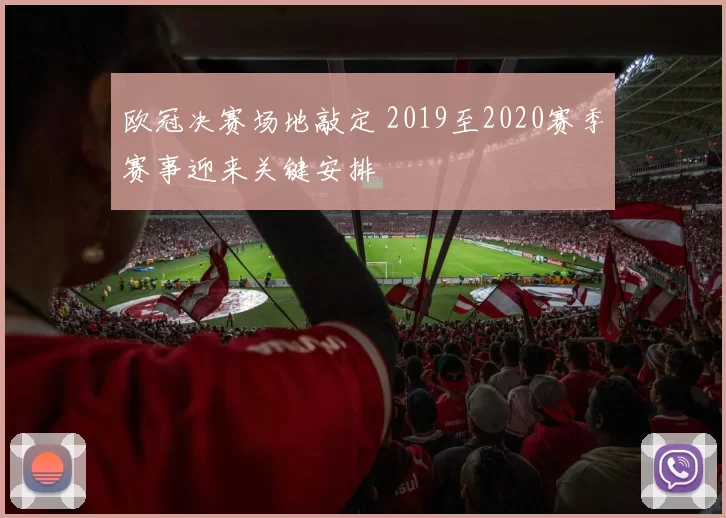 欧冠决赛场地敲定 2019至2020赛季赛事迎来关键安排