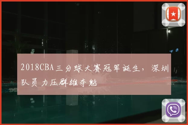 2018CBA三分球大赛冠军诞生,深圳队员力压群雄夺魁