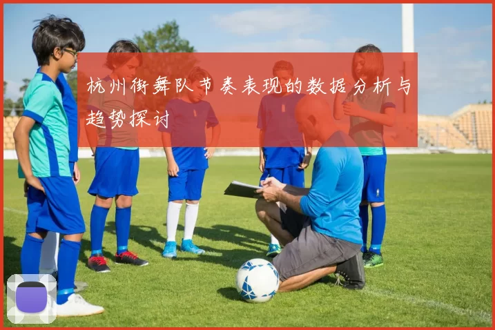 杭州街舞队节奏表现的数据分析与趋势探讨