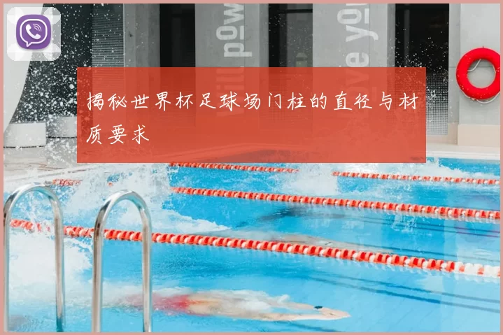 揭秘世界杯足球场门柱的直径与材质要求