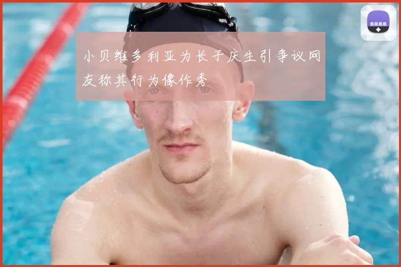 小贝维多利亚为长子庆生引争议网友称其行为像作秀