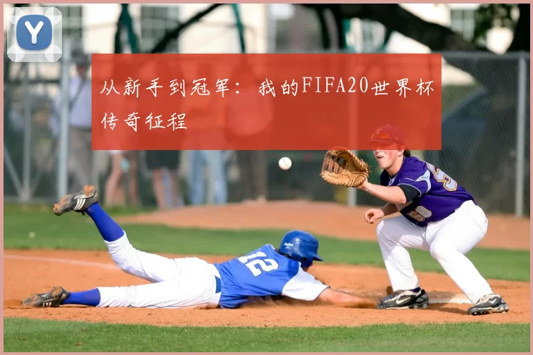 从新手到冠军:我的FIFA20世界杯传奇征程
