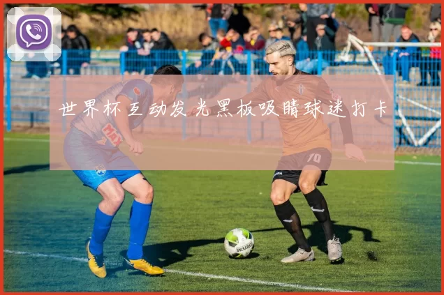 世界杯互动发光黑板吸睛球迷打卡