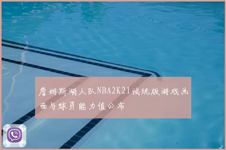 詹姆斯湖人队NBA2K21试玩版游戏画面与球员能力值公布