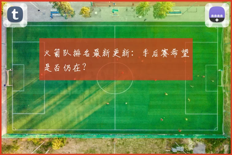 火箭队排名最新更新:季后赛希望是否仍在?