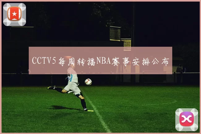 CCTV5每周转播NBA赛事安排公布