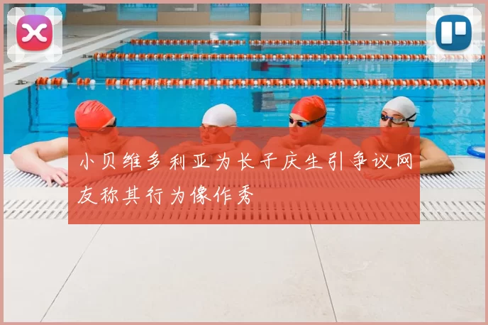小贝维多利亚为长子庆生引争议网友称其行为像作秀