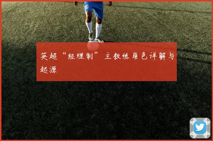 英超“经理制”主教练角色详解与起源