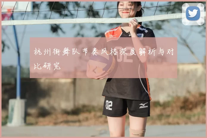 杭州街舞队节奏风格深度解析与对比研究