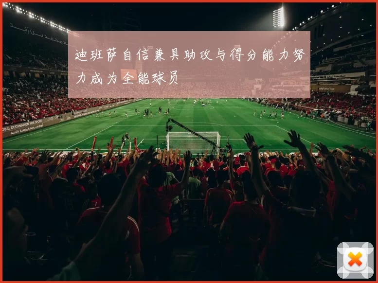 迪班萨自信兼具助攻与得分能力努力成为全能球员