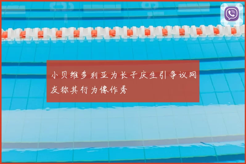 小贝维多利亚为长子庆生引争议网友称其行为像作秀