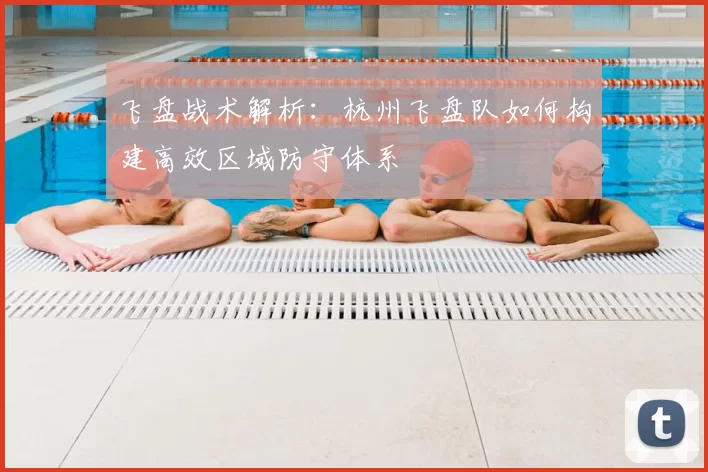 飞盘战术解析：杭州飞盘队如何构建高效区域防守体系
