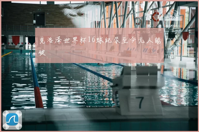 克洛泽世界杯16球纪录至今无人能破