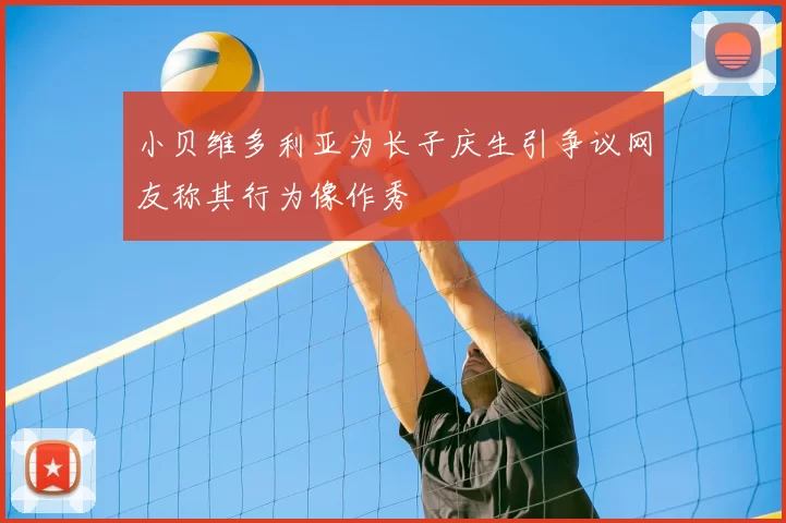 小贝维多利亚为长子庆生引争议网友称其行为像作秀