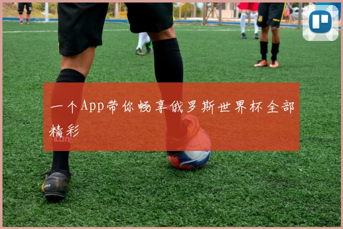 一个App带你畅享俄罗斯世界杯全部精彩