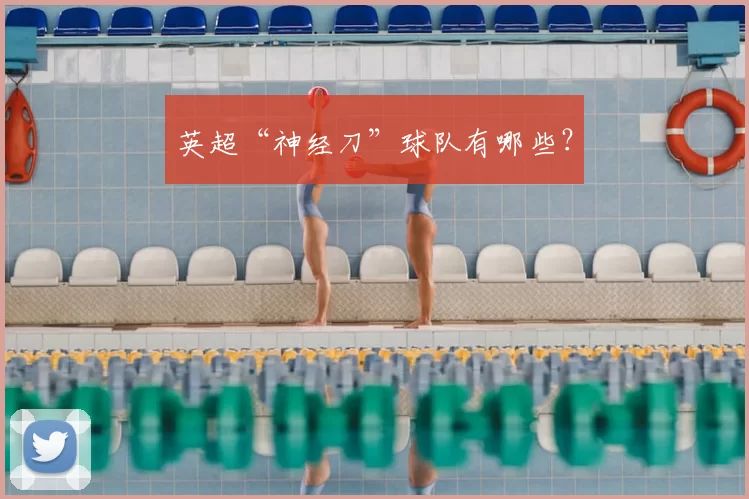 英超“神经刀”球队有哪些？