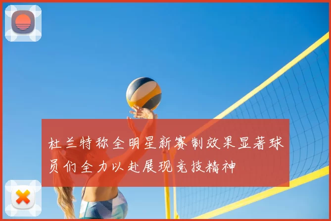 杜兰特称全明星新赛制效果显著球员们全力以赴展现竞技精神