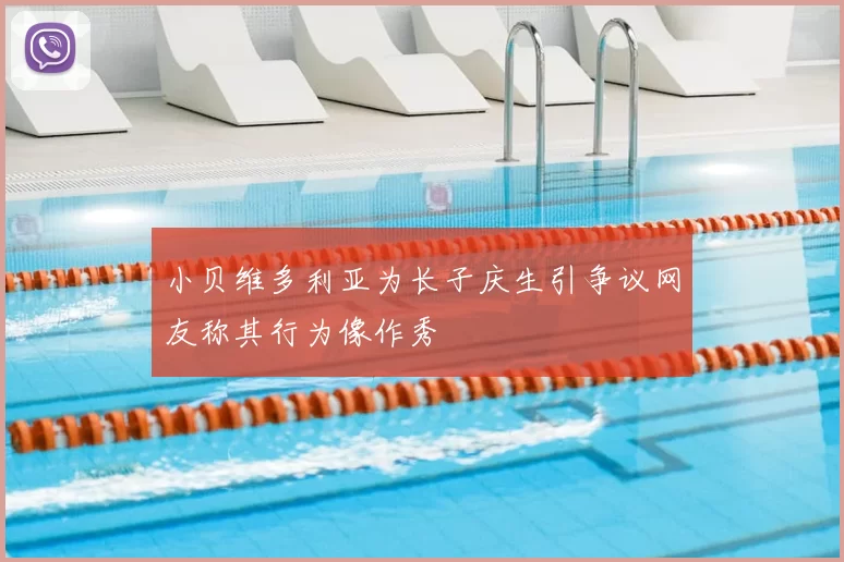 小贝维多利亚为长子庆生引争议网友称其行为像作秀